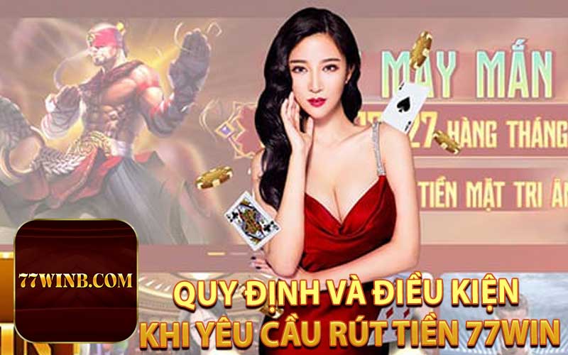 Quy Định và Điều Kiện Khi Yêu Cầu Rút Tiền 77WIN