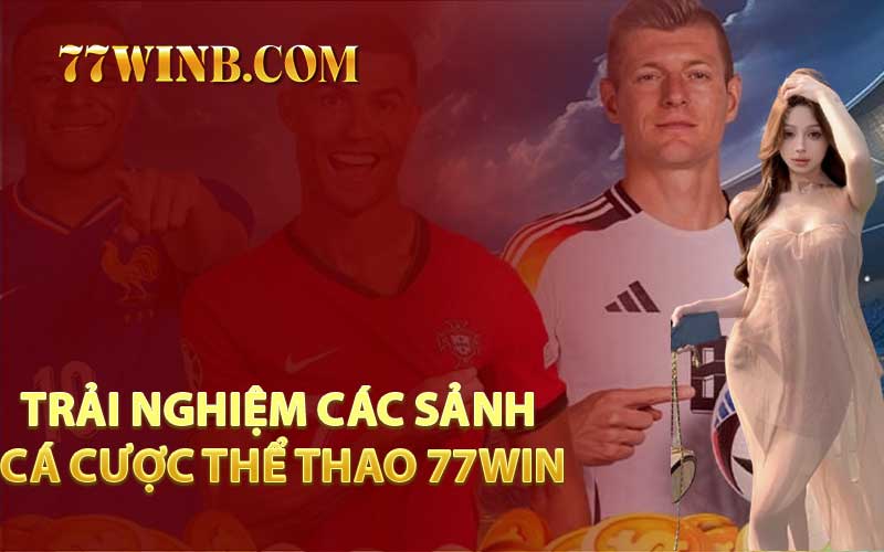Trải Nghiệm Các Sảnh Cá Cược Thể Thao 77WIN